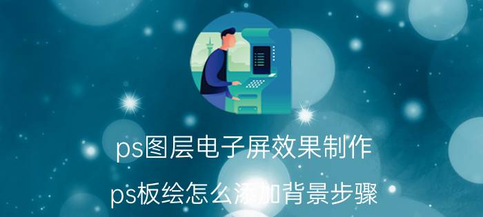 ps图层电子屏效果制作 ps板绘怎么添加背景步骤？